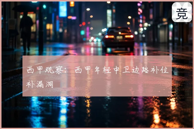 西甲观察：西甲年轻中卫边路补位补漏洞