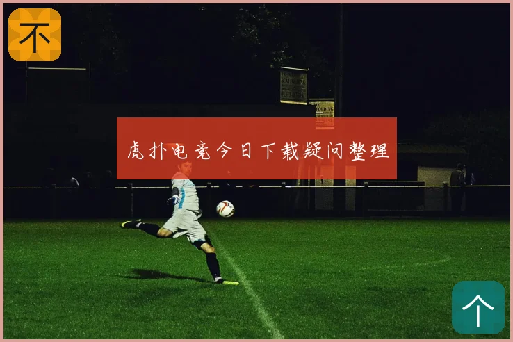 虎扑电竞今日下载疑问整理